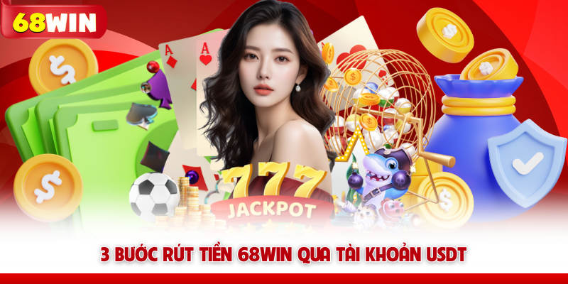 Rút Tiền 68win Nhanh Chóng Và Bảo Mật Tài Khoản Đúng Cách 11 3 bước rút tiền 68win qua tài khoản USDT