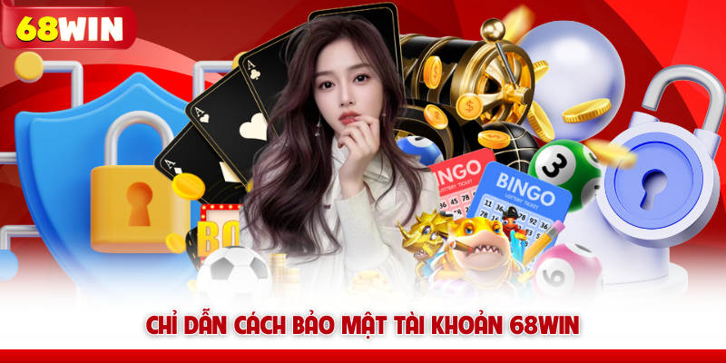 Rút Tiền 68win Nhanh Chóng Và Bảo Mật Tài Khoản Đúng Cách 12 Chỉ dẫn cách bảo mật tài khoản 68win